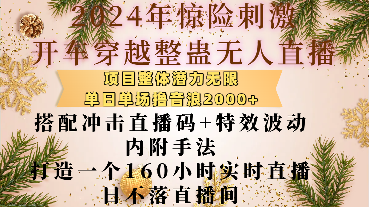2024年惊险刺激开车穿越整蛊无人直播，项目整体也是潜力无限，单日单场撸音浪2000+，搭配冲击直播码+特效波动的内附手法，打造一个160小时实时直播日不落直播间-万图副业网