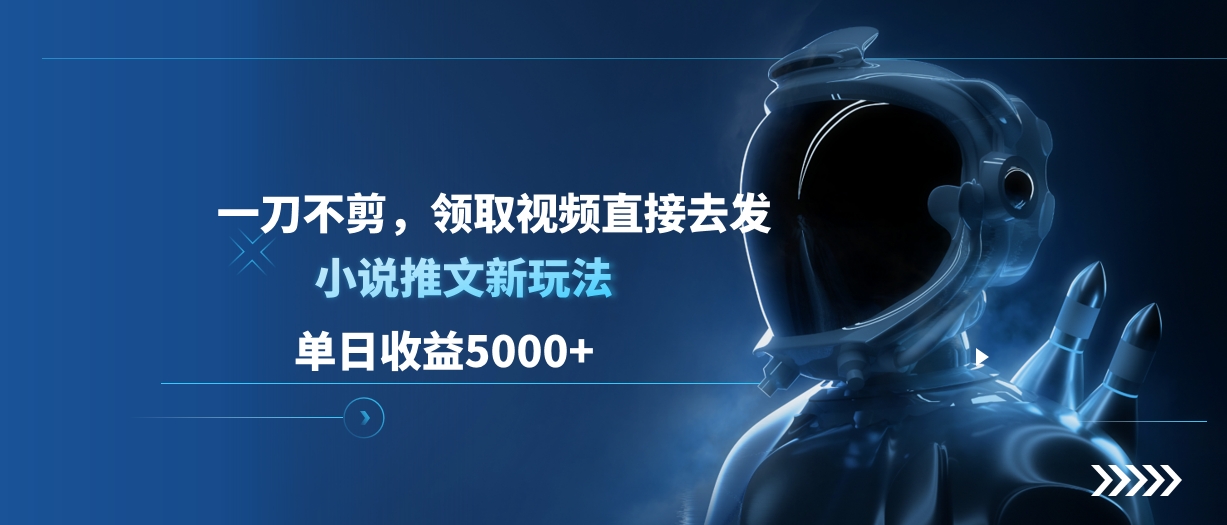 单日收益5000+，小说推文新玩法，一刀不剪，领取视频直接去发-万图副业网