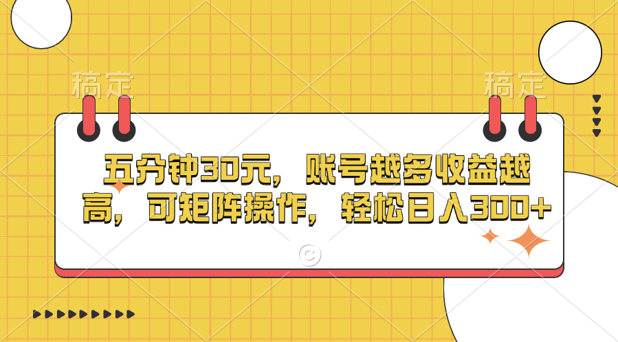 五分钟30元，账号越多收益越高，可矩阵操作，轻松日入300+-万图副业网