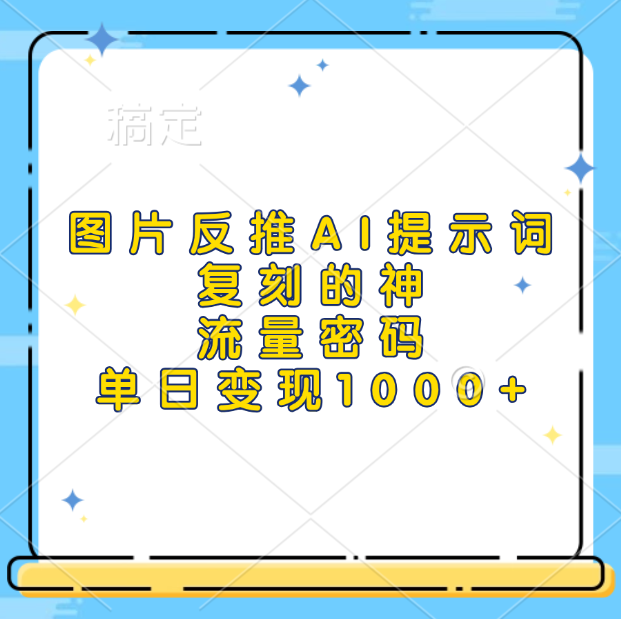 图片反推AI提示词，复刻的神，流量密码，单日变现1000+-万图副业网