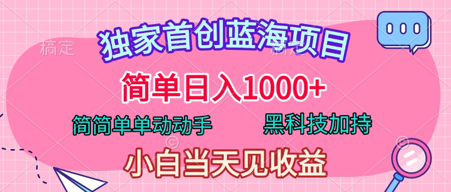 独家首创蓝海项目，简单日入1000+，简简单单动动手，黑科技加持，小白当天见收益-万图副业网