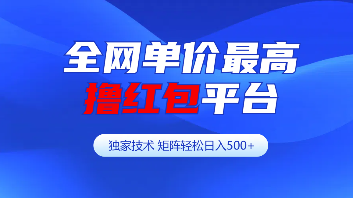全网公认单价最高撸红包平台-矩阵轻松日入500+-万图副业网