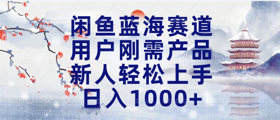 闲鱼蓝海赛道，用户刚需产品，新人轻松上手，日入1000+长久可做-万图副业网