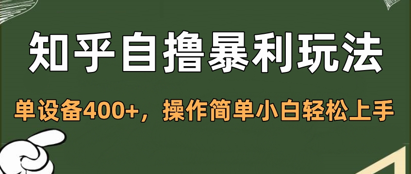 知乎自撸暴利玩法，单设备400+，操作简单小白轻松上手-万图副业网