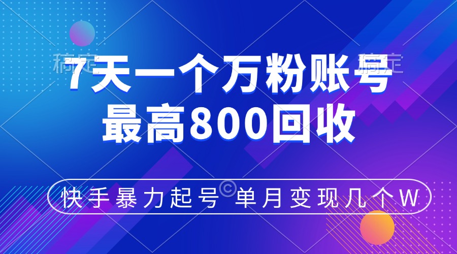 快手暴力起号，7天涨万粉，小白当天起号，多种变现方式，账号包回收，单月变现几个W-万图副业网