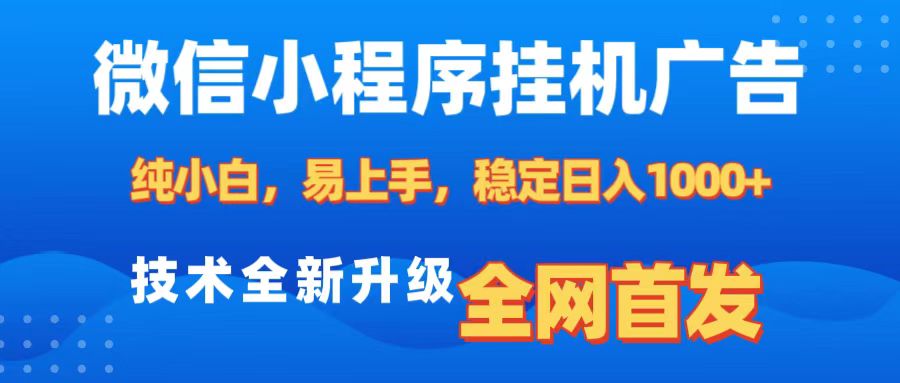 微信小程序全自动挂机广告，纯小白易上手，稳定日入1000+，技术全新升级，全网首发-万图副业网