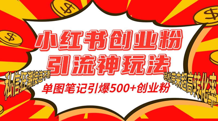 小红书创业粉引流神玩法，单图笔记引爆500+精准创业粉丝，私信狂潮接连不断，单条笔记轻松带来超高转化率！-万图副业网