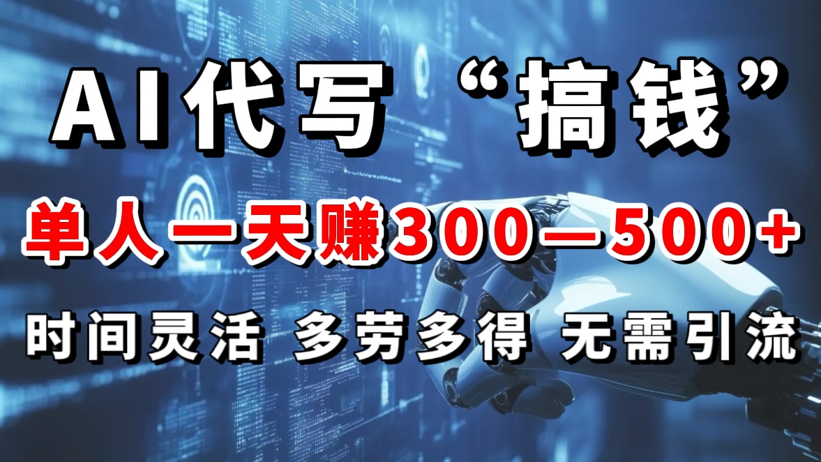 AI代写“搞钱”每天2-3小时，无需引流，轻松日入300-500＋-万图副业网