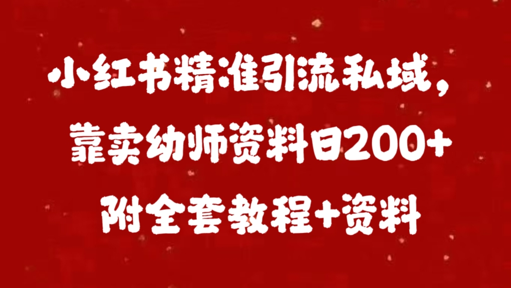 小红书精准引流私域，靠卖幼师资料日200+附全套资料-万图副业网