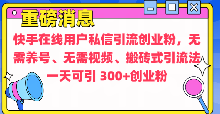 通过给快手在线用户私信引流创业粉，无需养号、无需视频、搬砖式引流法，一天可引300+创业粉-万图副业网