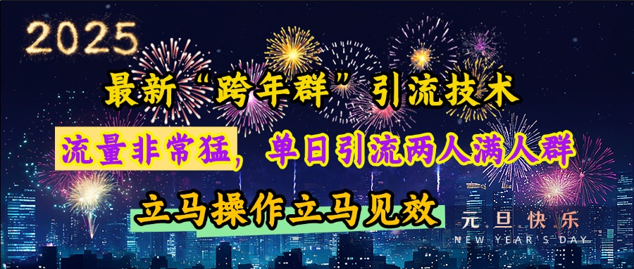 最新“跨年群”引流，流量非常猛，单日引流两人满人群，立马操作立马见效-万图副业网