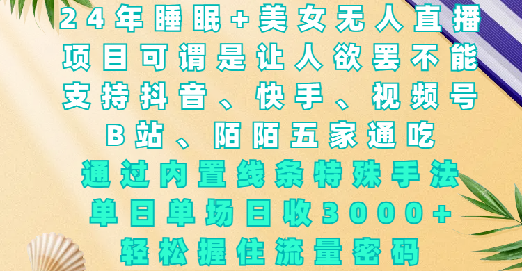 24年睡眠+美女无人直播，项目可谓是让人欲罢不能，支持抖音、快手、视频号、B站、陌陌五家通吃，通过内置线条特殊手法，单场日收3000+，轻松握住流量密码-万图副业网