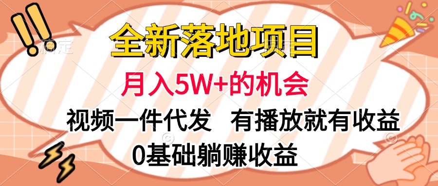 全新落地项目，月入5W+的机会，视频一键代发，有播放就有收益，0基础躺赚收益-万图副业网