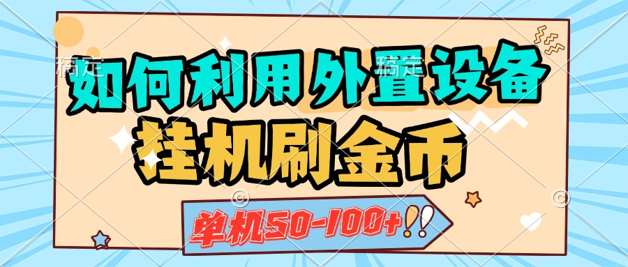 如何利用外置设备挂机刷金币，单机50-100+，可矩阵操作-万图副业网