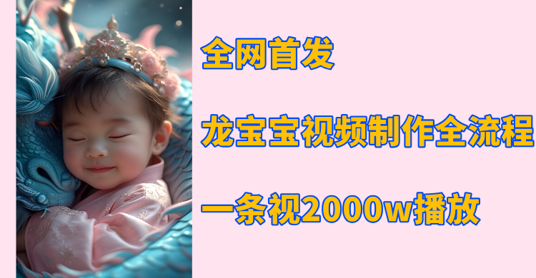 全网首发，龙宝宝视频制作教程，一条视频2000w播放-万图副业网