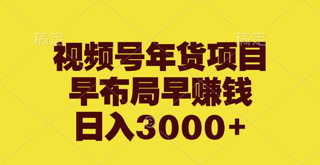 视频号年货项目，早布局早赚钱，日入3000+-万图副业网