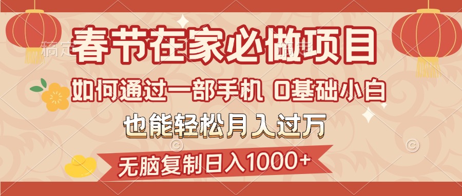 春节在家如何通过一部手机，无脑复制日入1000+，0基础小白也能轻松月入过万-万图副业网