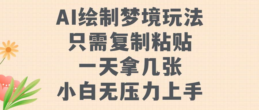 AI绘制梦境玩法，只需要复制粘贴，一天轻松拿几张，小白无压力上手-万图副业网