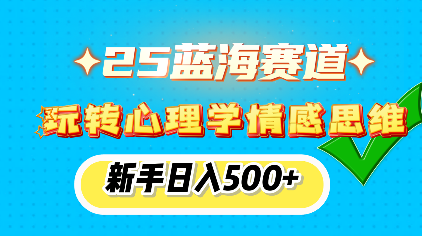 25蓝海赛道， 玩转心理学情感思维，新手日入500+-万图副业网