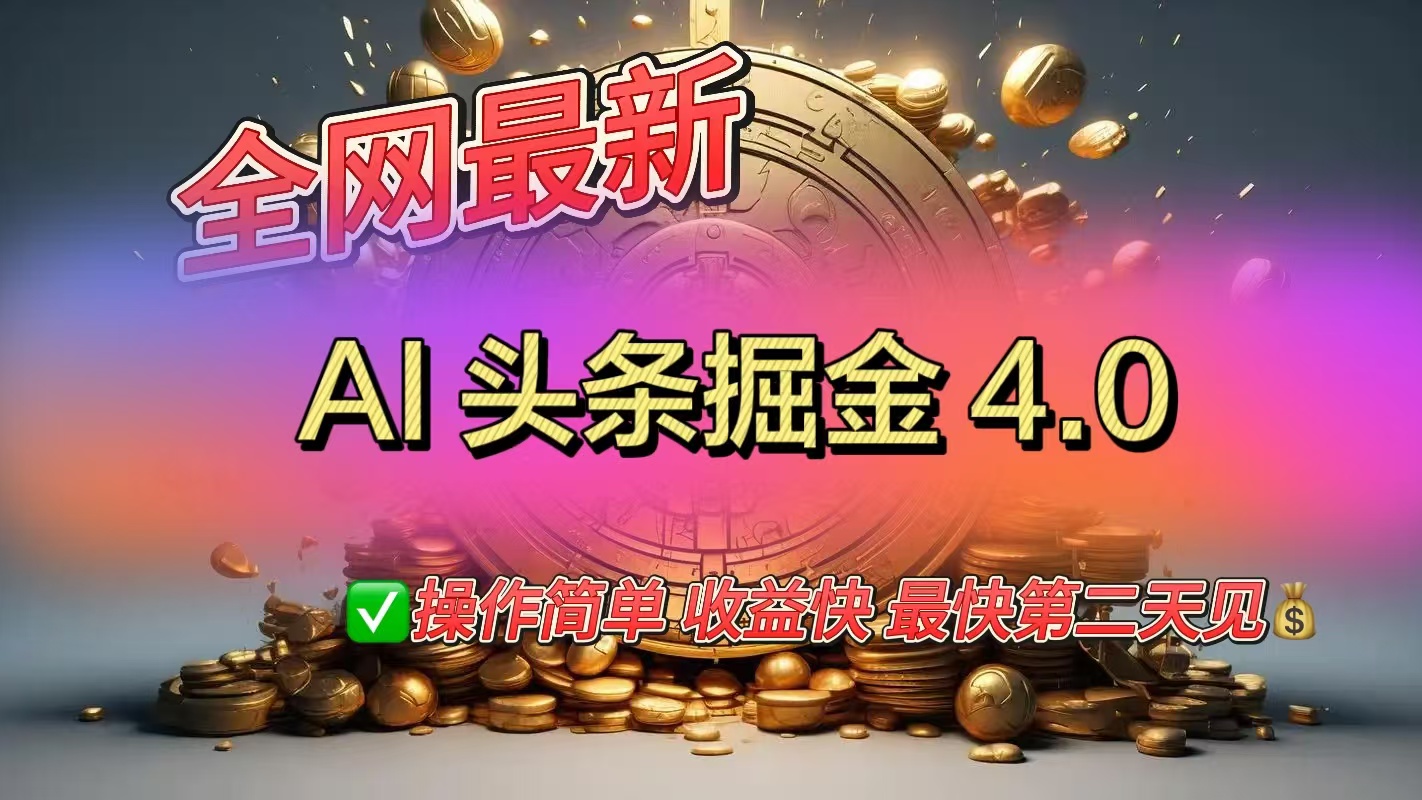 全网最新AI头条掘金4.0版，操作简单收益快-万图副业网