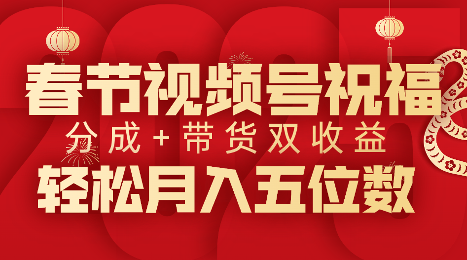 春节视频号祝福项目，分成+带货，双收益，轻松月入五位数-万图副业网