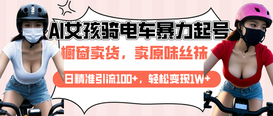 AI起号美女骑电车爆火视频，日引流精准100+，月变现轻松破万！-万图副业网