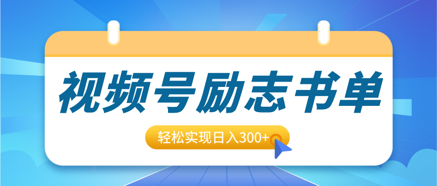 视频号励志书单号升级玩法，适合0基础小白操作，轻松实现日入300+-万图副业网