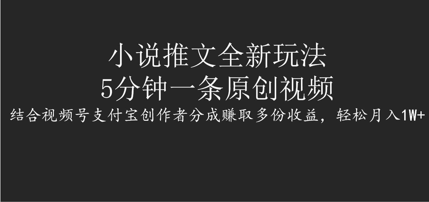 小说推文全新玩法，5分钟一条原创视频，结合视频号支付宝创作者分成赚取多份收益，轻松月入1W+-万图副业网