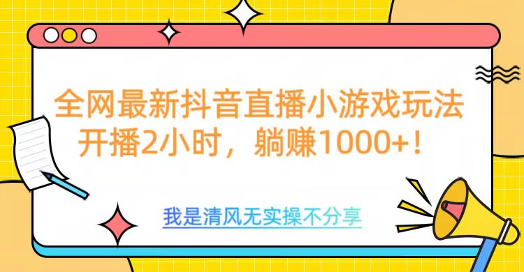 全网最新抖音直播小游戏玩法，开播2小时，躺赚1000+-万图副业网