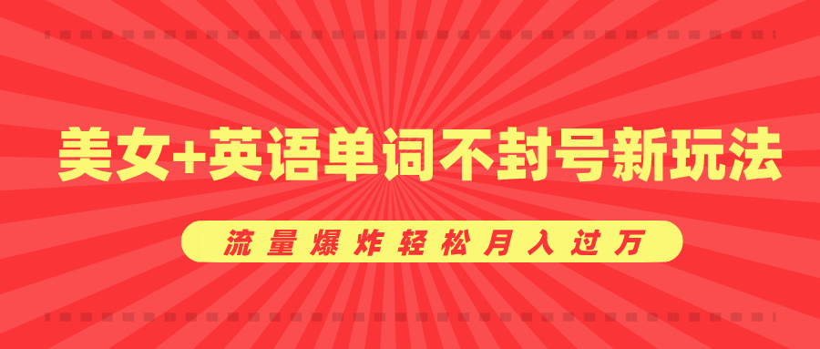 美女+英语单词不封号新玩法，流量爆炸轻松月入过万-万图副业网