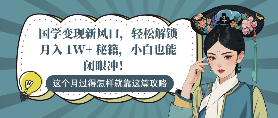 国学变现新风口，轻松解锁月入 1W+ 秘籍，小白也能闭眼冲！-万图副业网