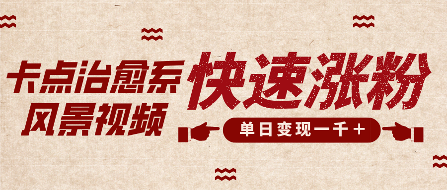 卡点治愈风景视频，快速涨粉，迅速变现，单日变现1000＋-万图副业网