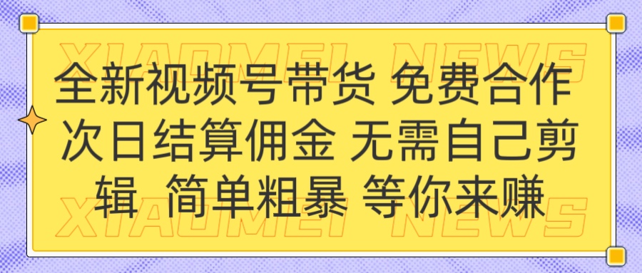 全新视频号 免费合作 佣金次日结算 无需自己剪辑-万图副业网