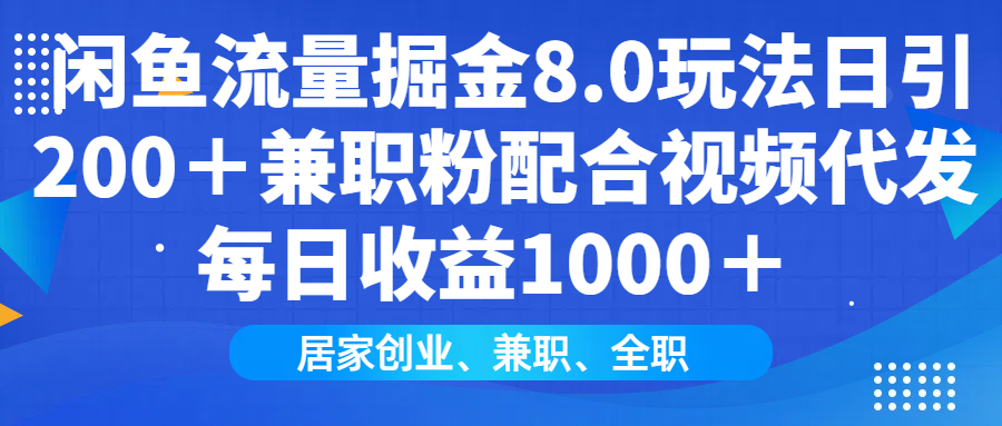 闲鱼流量掘金8.0玩法日引200＋兼职粉配合做视频代发每日收益1000＋-万图副业网