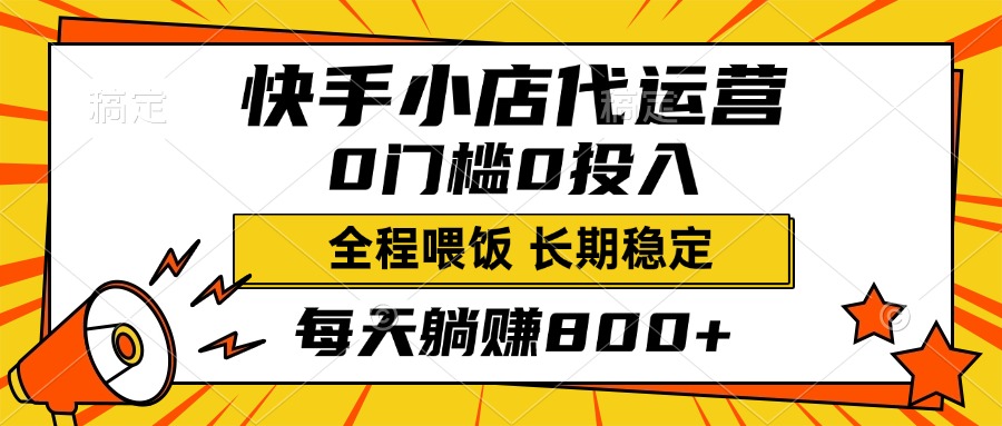 快手小店代运营，0投入0门槛，每天躺赚800+，长期稳定-万图副业网