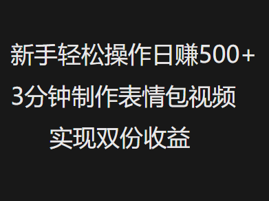 新手小白轻松操作日赚500+，3分钟制作表情包视频，实现双份收益-万图副业网