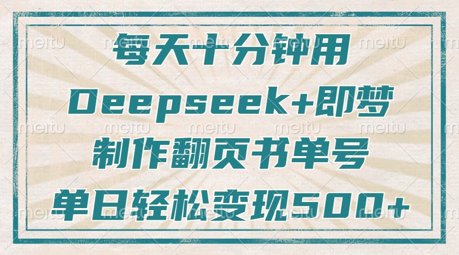 每天十分钟，用Deepseek+即梦，制作翻页书单号，疯狂涨粉，单日轻松变现500+-万图副业网