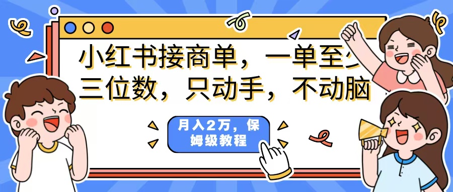 小红书商单项目，一单最少三位数，只动手不动，脑月入2万，看完就能上手，详细教程。-万图副业网