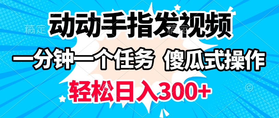 动动手指发视频 一分钟一个任务 轻松日入300+ 傻瓜式操作 随时随地赚收益-万图副业网