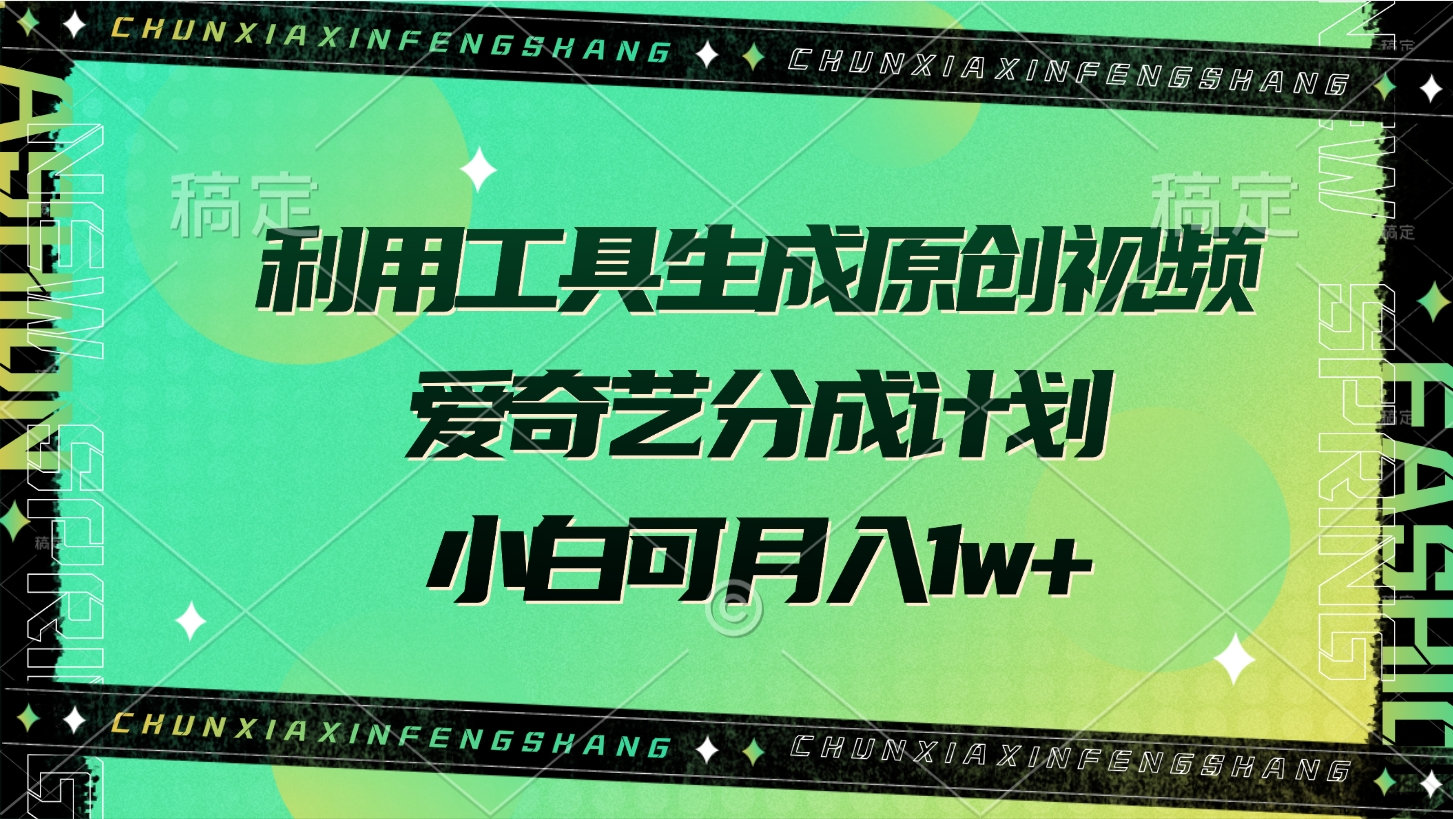 利用工具生成原创视频，爱奇艺分成计划，小白可月入1w+-万图副业网
