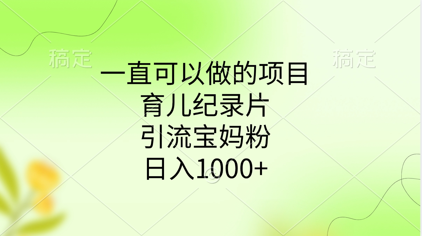 一直可以做的项目，育儿纪录片，引流宝妈粉，日入1000+-万图副业网