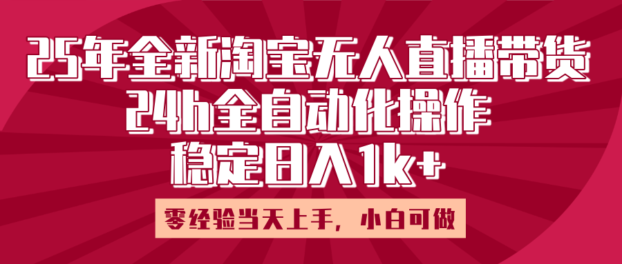 25年全新淘宝无人直播，全自动化操作，零经验当天上手，日入1k+-万图副业网