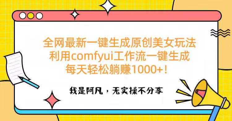 全网最新一键生成原创美女玩法 利用comfyui工作流一键生成每天轻松躺赚1000+！-万图副业网