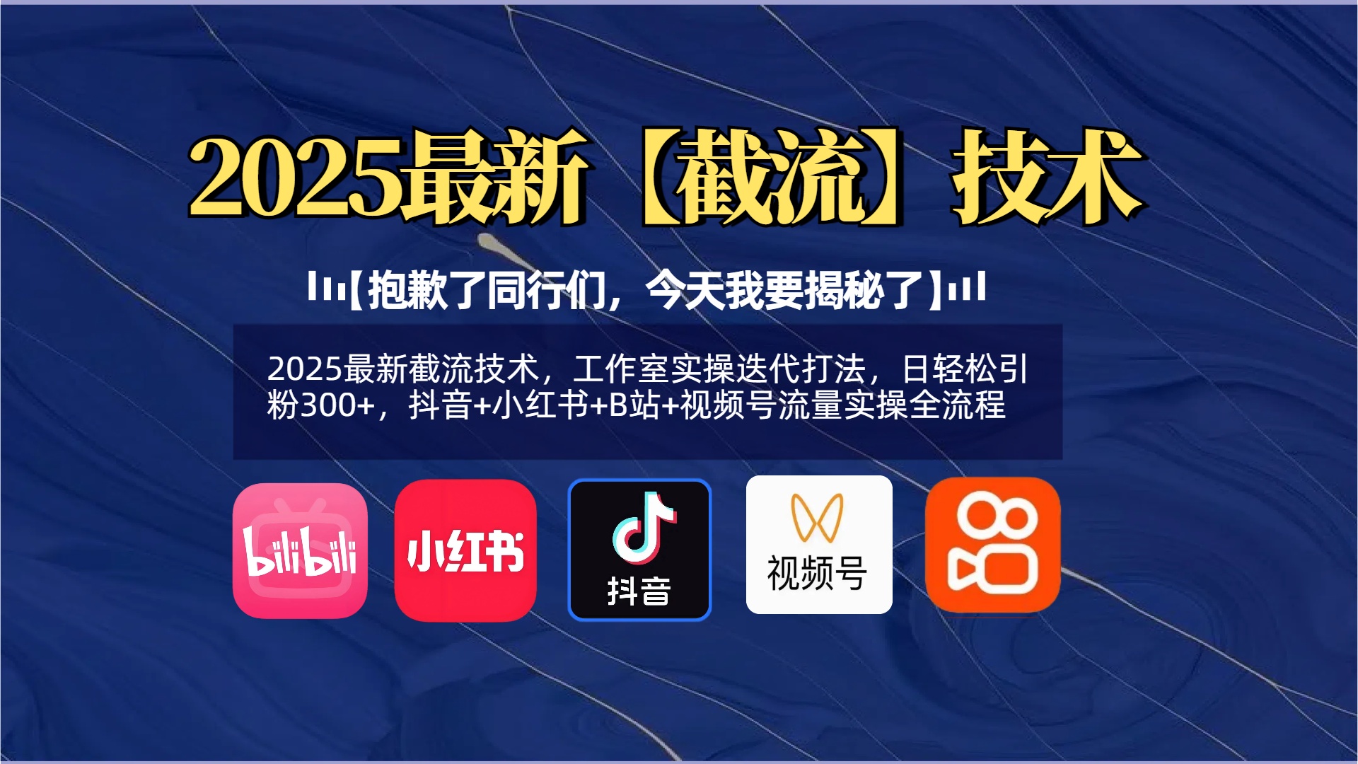 【抱歉了同行们，今天我要揭秘了】2025最新截流技术，工作室实操迭代打法，日轻松引粉300+，抖音+小红书+B站+视频号流量实操全流程-万图副业网