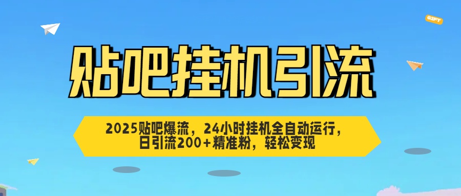 2025贴吧爆流，24小时挂机全自动运行，日引流200+精准粉，轻松变现-万图副业网