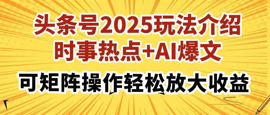 头条号2025玩法介绍，时事热点+AI爆文，可矩阵操作轻松放大收益-万图副业网