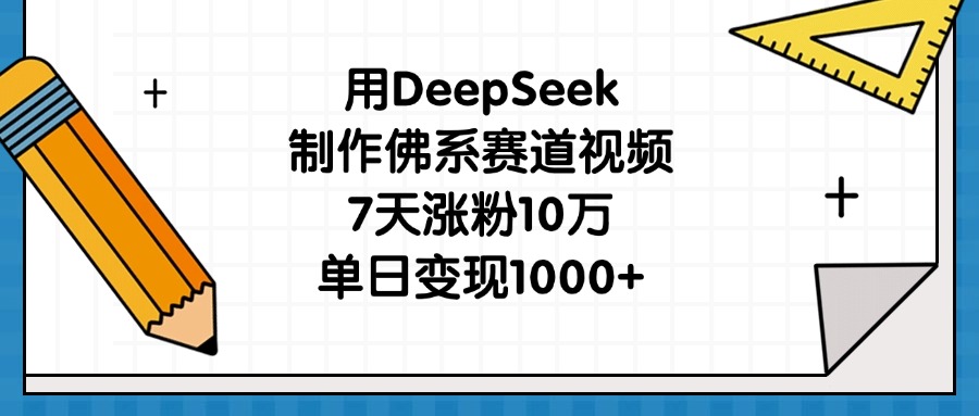 用DeepSeek制作佛系赛道视频，7天涨粉10万，单日变现1000+-万图副业网