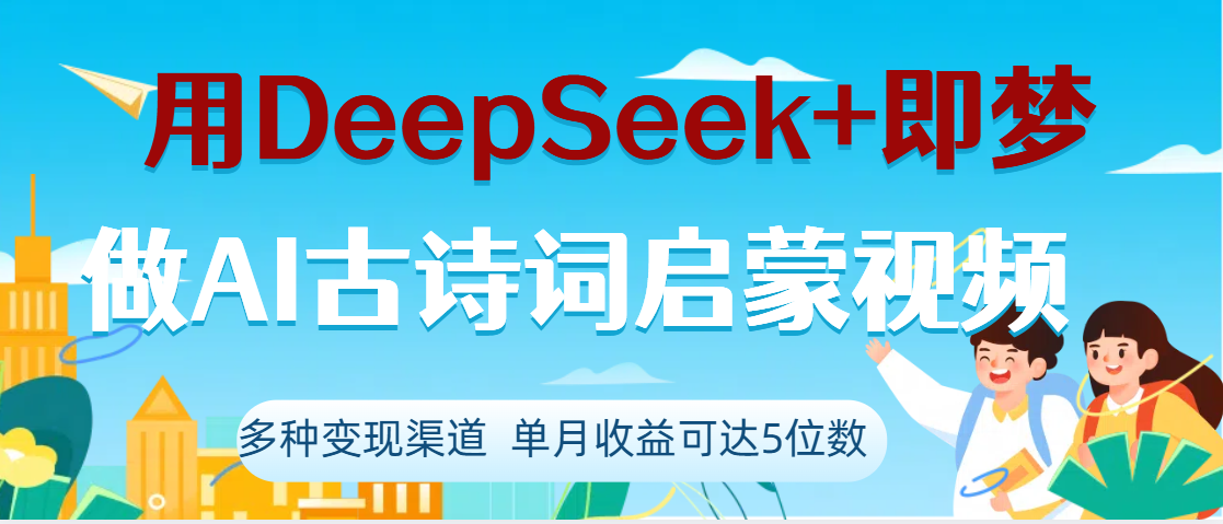 DeepSeek+即梦做AI古诗词启蒙视频，两个月涨粉22W，总变现5位数-万图副业网