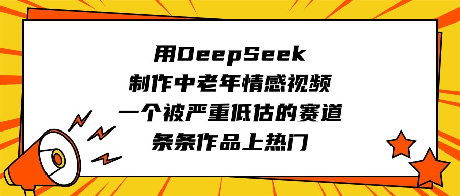 用DeepSeek制作中老年情感视频，一个被严重低估的赛道，条条作品上热门-万图副业网