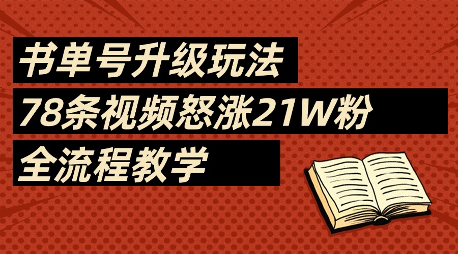 2025书单号最新玩法，78条视频怒涨21w粉，无保留教学附模板-万图副业网